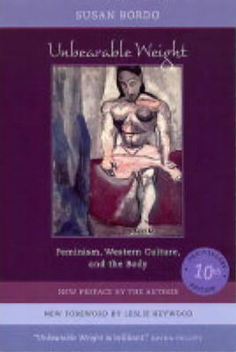 Unbearable Weight : Feminism, Western Culture, And The Body, De Susan Bordo. Editorial University Of California Press, Tapa Blanda En Inglés