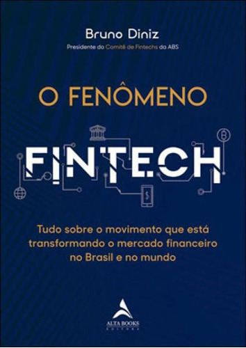 O Fenômeno Fintech: Tudo Sobre O Movimento Que Está Transformando O Mercado Financeiro No Brasil E No Mundo, De Diniz, Bruno. Editora Alta Books, Capa Mole Em Português