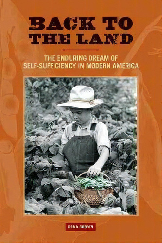 Back To The Land : The Enduring Dream Of Self-sufficiency In Modern America, De Dona Brown. Editorial University Of Wisconsin Press, Tapa Blanda En Inglés