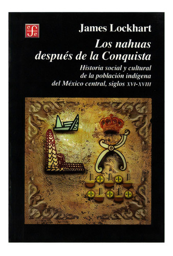 Los Nahuas Después De La Conquista. Historia Social Y Cult, De James Lockhart. Serie 9681652692, Vol. 1. Editorial Fondo De Cultura Económica, Tapa Blanda, Edición 1999 En Español, 1999