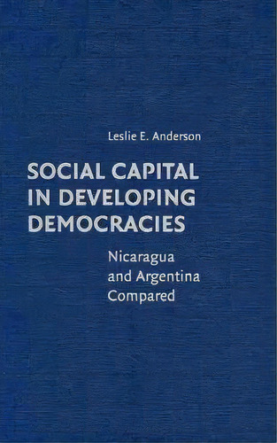 Social Capital In Developing Democracies, De Leslie E. Anderson. Editorial Cambridge University Press, Tapa Dura En Inglés