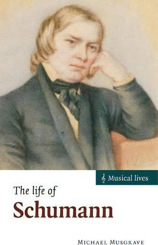 Musical Lives: The Life Of Schumann, De Michael Musgrave. Musical Lives, Vol. 1. Editorial Cambridge University Press, Tapa Dura En Inglés