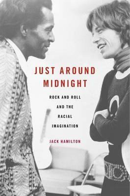 Just Around Midnight : Rock And Roll And The Racial Imagi...