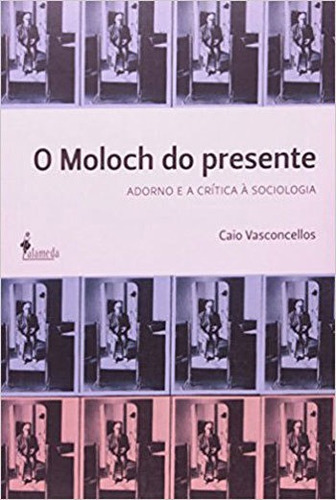 O Moloch Do Presente: Adorno E A Crítica À Sociologia, De Vasconcellos, Caio. Editora Alameda, Capa Mole, Edição 1ª Edição - 2012 Em Português