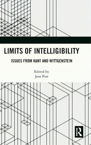 Limits Of Intelligibility: Issues From Kant And Wittgenstein, De Pier, Jens., Vol. 1. Editorial Routledge, Tapa Dura En Inglés