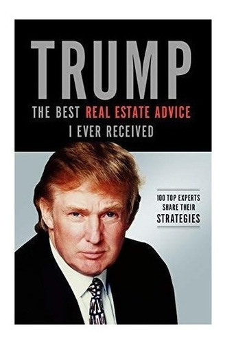 Trump: The Best Real Estate Advice I Ever Received : Donald