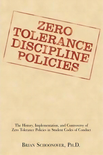 Zero Tolerance Discipline Policies, De Brian Schoonover. Editorial Iuniverse, Tapa Dura En Inglés