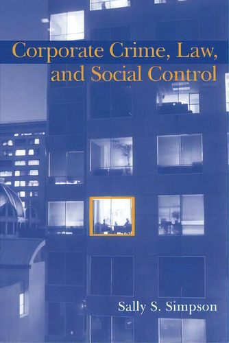 Corporate Crime, Law, And Social Control, De Sally S. Simpson. Editorial Cambridge University Press, Tapa Blanda En Inglés