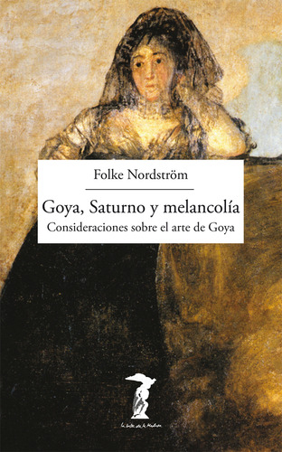 Goya, Saturno Y Melancolía, de FOLKE NORDSTROM. Editorial La balsa de la medusa, tapa blanda, edición 1 en español