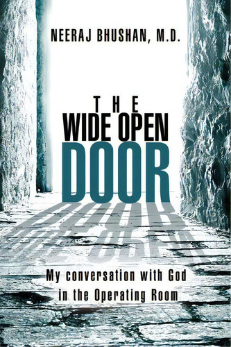 The Wide Open Door, De Neeraj Bhushan M D. Editorial Xlibris Corporation, Tapa Blanda En Inglés