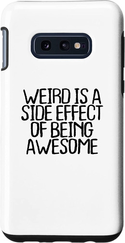 Galaxy S10e Weird Is A Side Effect Of Being Awesome Funny Ca