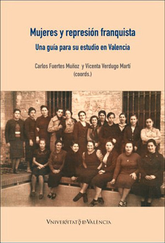 Mujeres Y Represión Franquista, De Es Varios Y Otros. Editorial Publicacions De La Universitat De València, Tapa Blanda, Edición 1 En Español, 2017