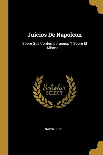 Libro Juicios De Napoleon: Sobre Sus Contemporaneos Y S Lhs5