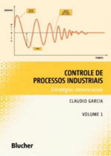 Controle De Processos Industriais - Vol. 1: Estratégias Convencionais, De Garcia, Claudio. Editora Edgard Blucher, Capa Mole, Edição 1ª Edição  2017 Em Português