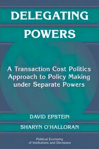 Political Economy Of Institutions And Decisions: Delegating Powers: A Transaction Cost Politics A..., De David Epstein. Editorial Cambridge University Press, Tapa Blanda En Inglés