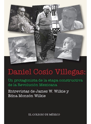 Daniel Cosío Villegas. Un Protagonista De La Etapa Constructiva De La Revolución Mexicana, De Monzon De Wilkie, Edna / Wilkie, James. Editorial El Colegio De Mexico En Español