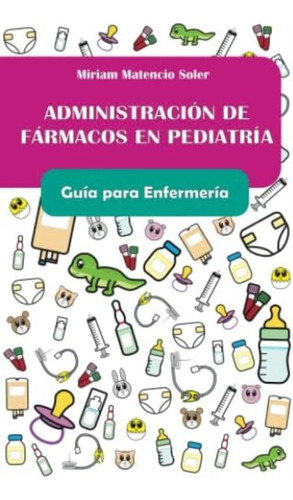Administración De Fármacos En Pediatría. Guía Para Enfermería. (spanish Edition), De Matencio, Miriam. Editorial Oem, Tapa Blanda En Español