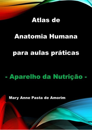 Atlas De Anatomia Humana Para Aulas Práticas - Aparelho Da Nutrição, De Mary Anne Pasta De Amorim. Série Não Aplicável, Vol. 1. Editora Clube De Autores, Capa Mole, Edição 1 Em Português, 2020