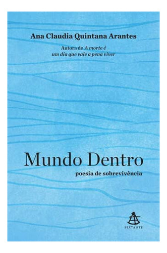 Mundo Dentro: Poesia De Sobrevivência, De Ana Claudia Quintana Arantes. Editora Sextante, Capa Mole Em Português, 2022