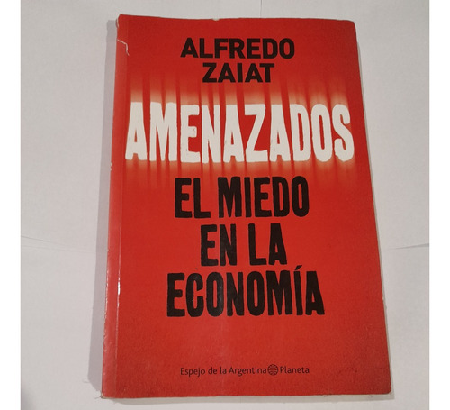 Amenazados , El Miedo En La Economia Alfredo Zaiat-a781