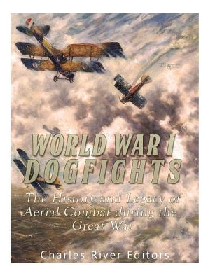 Libro World War I Dogfights : The History And Legacy Of A...