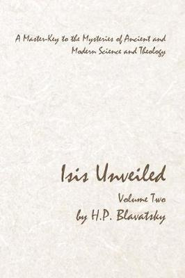 Isis Unveiled - Volume Two : A Master-key To The Mysterie...