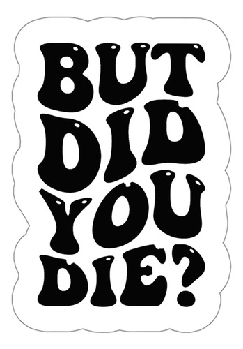 Calcomanía Con Texto En Inglés «but Did You Die» (but Did Yo