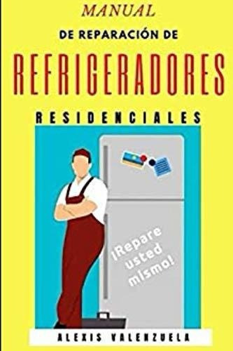 Manual De Reparacion De Refrigeradores Residenciale, De Valenzuela, Alexis. Editorial Independently Published En Español