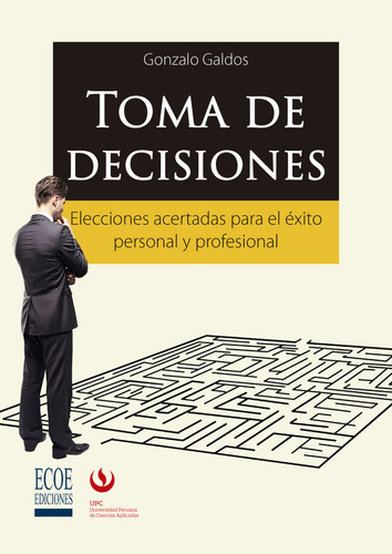 Toma De Decisiones.elecciones Acertadas Para El Éxito Personal Y Profesional, De Gonzalo Galdos. Editorial Ecoe Edicciones Ltda, Tapa Blanda, Edición 2016 En Español