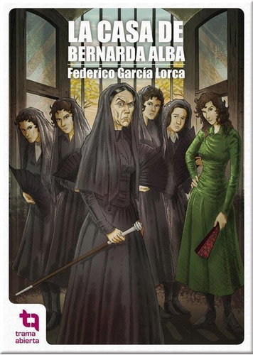 La Casa De Bernarda Alba - F Garcia Lorca - Trama Abierta