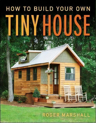 How To Build Your Own Tiny House, De Roger Marshall. Editorial Taunton Press Inc, Tapa Blanda En Inglés
