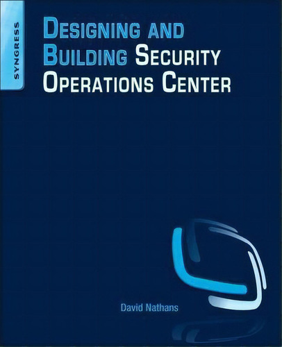 Designing And Building Security Operations Center, De David Nathans., Vol. 1. Editorial Syngress Media,u.s., Tapa Blanda En Inglés