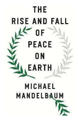 The Rise And Fall Of Peace On Earth - Michael Mandelbaum