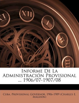 Libro Informe De La Administracion Provisional ... 1906/0...