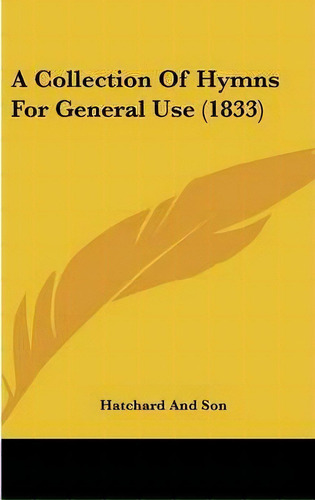 A Collection Of Hymns For General Use (1833), De Hatchard And Son. Editorial Kessinger Publishing Co, Tapa Dura En Inglés