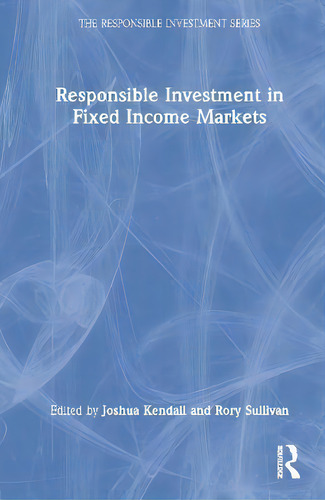 Responsible Investment In Fixed Income Markets, De Joshua Kendall. The Responsible Investment Series, Vol. 1. Editorial Routledge, Tapa Dura En Inglés
