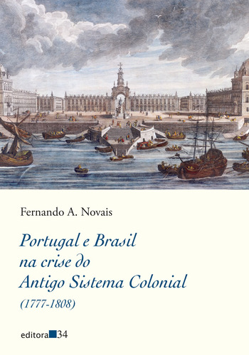 Portugal e Brasil na crise do Antigo Sistema Colonial (1777-1808), de Novais, Fernando A.. Editora 34 Ltda., capa mole em português, 2019