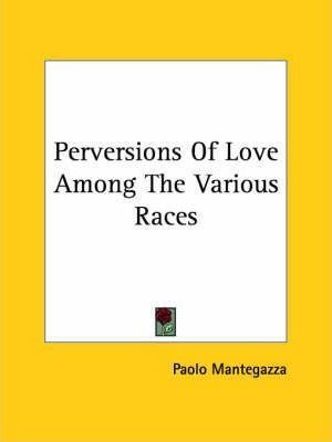 Perversions Of Love Among The Various Races - Paolo Mante...