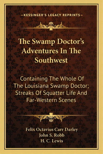 The Swamp Doctor's Adventures In The Southwest: Containing The Whole Of The Louisiana Swamp Docto..., De Darley, Felix Octavius Carr. Editorial Kessinger Pub Llc, Tapa Blanda En Inglés