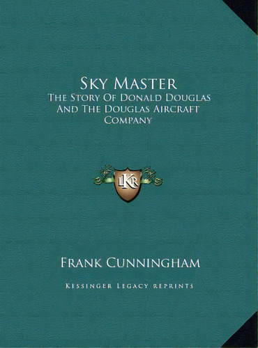 Sky Master: The Story Of Donald Douglas And The Douglas Aircraft Company, De Cunningham, Frank. Editorial Kessinger Pub Llc, Tapa Dura En Inglés
