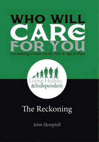 Who Will Care For You In Your Time Of Need . . . Formulating A Smart Family Plan To Age-in-place ..., De John Hemphill. Editorial Xlibris, Tapa Dura En Inglés