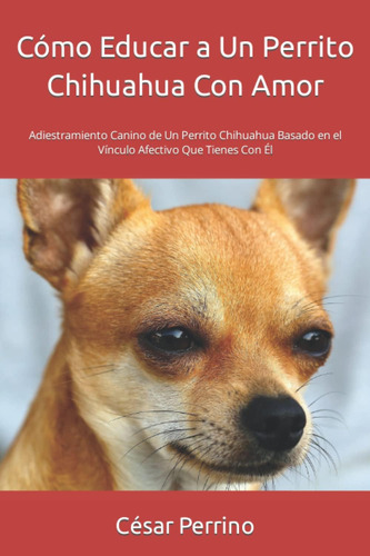 Libro: Cómo Educar A Un Perrito Chihuahua Con Amor: Adiestra