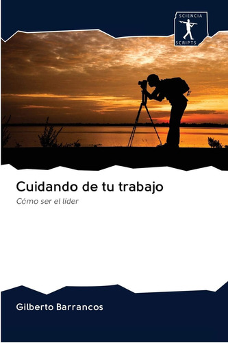 Libro: Cuidando De Tu Trabajo: Cómo Ser El Líder (spanish Ed