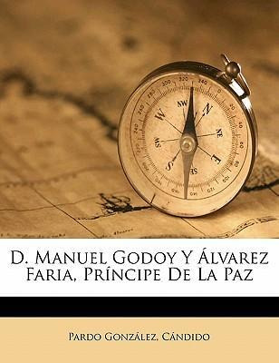 Libro D. Manuel Godoy Y Lvarez Faria, Pr Ncipe De La Paz ...