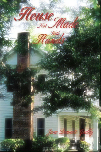 House Not Made With Hands, De Jane Bennett Gaddy. Editorial Iuniverse, Tapa Dura En Inglés