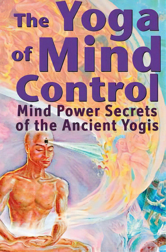 The Yoga Of Mind Control: Mind Power Secrets Of The Ancient Yogis, De Rosekrans, Tina. Editorial Lightning Source Inc, Tapa Blanda En Inglés