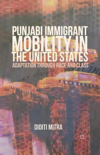 Punjabi Immigrant Mobility In The United States : Adaptation Through Race And Class, De Diditi Mitra. Editorial Palgrave Macmillan, Tapa Blanda En Inglés
