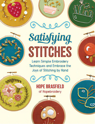 Satisfying Stitches: Learn Simple Embroidery Techniques And Embrace The Joys Of Stitching By Hand, De Brasfield, Hope. Editorial Quarry Books, Tapa Blanda En Inglés