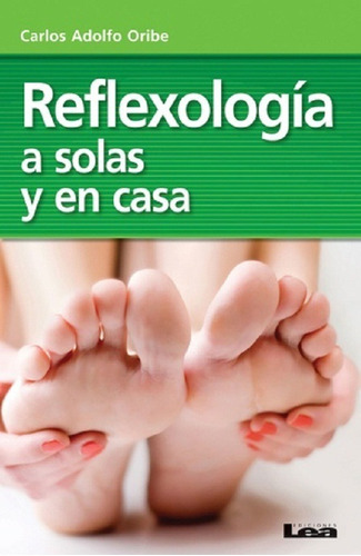 Reflexologia A Solas Y En Casa - Carlos A. Oribe-