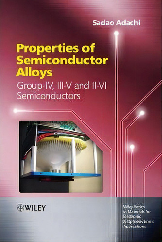 Properties Of Semiconductor Alloys : Group-iv, Iii-v And Ii-vi Semiconductors, De Sadao Adachi. Editorial John Wiley & Sons Inc, Tapa Dura En Inglés